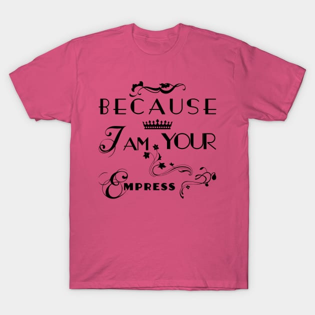 I am your Empress - Floral T-Shirt by Kayelle Allen